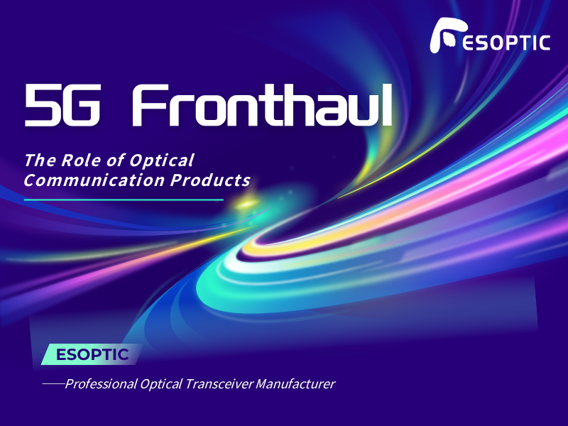 Unlocking the Power of 5G Fronthaul: The Role of Optical Communication Products