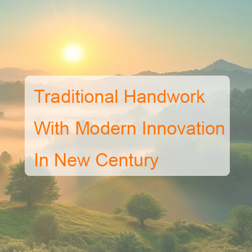 Traditional handwork with modern innovation in new century Traditional handwork with modern innovation in new century