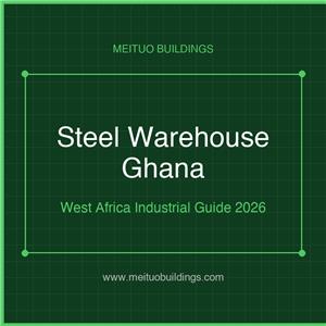 Steel Structure Warehouse in Ghana: Industrial Storage Guide for West African Buyers
