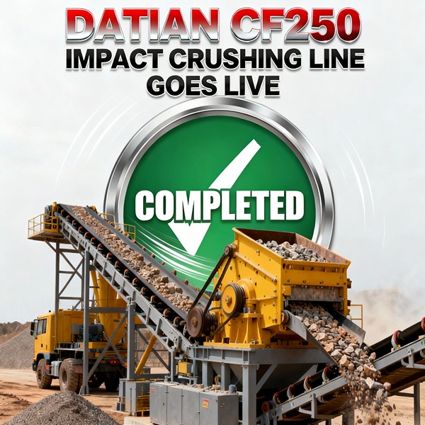 Datian CF250 Impact Crushing Production Line Successfully Completes Commissioning