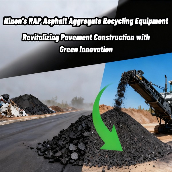 Ninon's RAP Asphalt Aggregate Recycling Equipment: Revitalizing Pavement Construction with Green Innovation