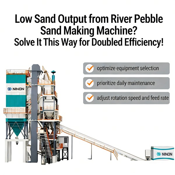 ஆற்றுப் பெப்பிள் மணல் தயாரிக்கும் இயந்திரத்திலிருந்து குறைந்த மணல் வெளியீடு? இரட்டிப்பு செயல்திறனுக்காக இந்த வழியில் தீர்க்கவும்!