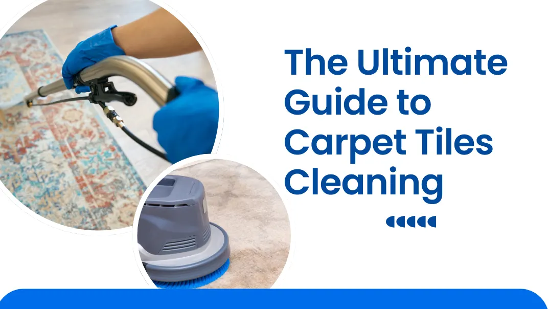 The Ultimate Guide to Carpet Tiles Cleaning